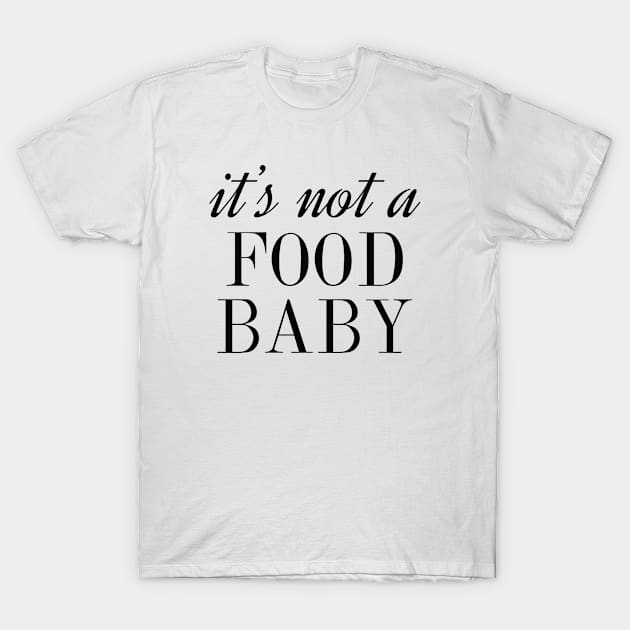 It's Not A Food Baby T-Shirt by CreativeJourney